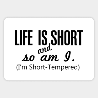 Life is Short and so am I. I am Short Tempered Magnet